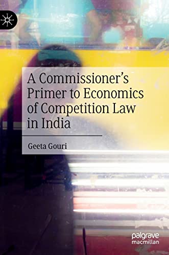 A Commissioners Primer to Economics of Competition La in India [Hardcover]