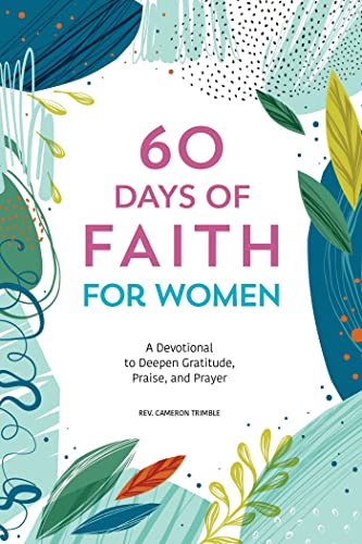 60 Days of Faith for Women: A Devotional to Deepen Gratitude, Praise, and Prayer [Paperback]