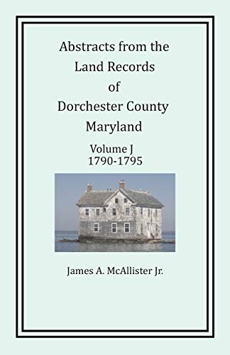 Abstracts From The Land Records Of Dorchester County, Maryland, Volume J 1790-1 [Paperback]