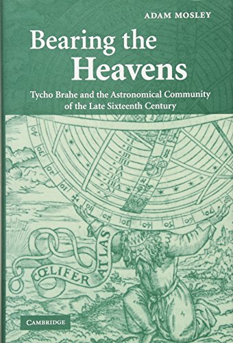 Bearing the Heavens Tycho Brahe and the Astronomical Community of the Late Sixt [Hardcover]