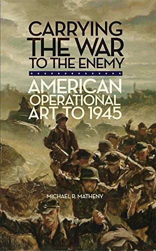 Carrying The War To The Enemy American Operational Art To 1945 (campaigns And C [Paperback]