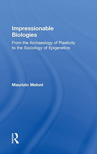 Impressionable Biologies From the Archaeology of Plasticity to the Sociology of [Hardcover]