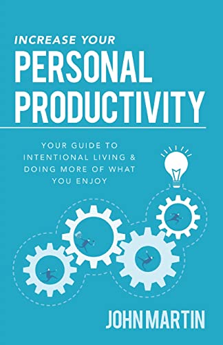 Increase Your Personal Productivity  Your Guide to Intentional Living and Doing [Paperback]