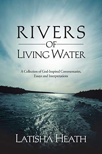 Rivers of Living Water  A Collection of God-Inspired Commentaries, Essays and I [Paperback]