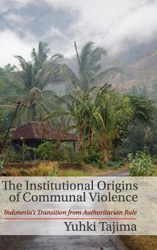 The Institutional Origins of Communal Violence Indonesia's Transition from Auth [Hardcover]