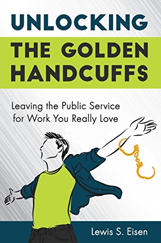 Unlocking The Golden Handcuffs Leaving The Public Service For Work You Really L [Paperback]