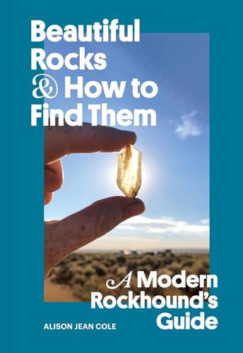 Beautiful Rocks and How to Find Them: A Modern Rockhound's Guide [Paperback]