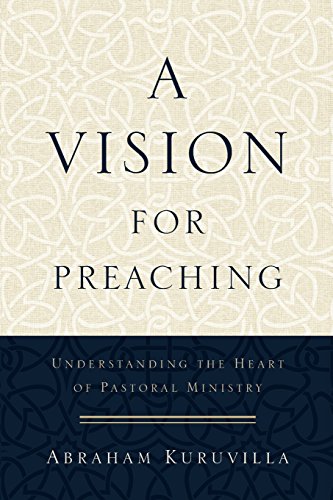 A Vision For Preaching: Understanding The Heart Of Pastoral Ministry [Paperback]