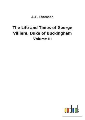 Life and Times of George Villiers, Duke of Buckingham [Paperback]