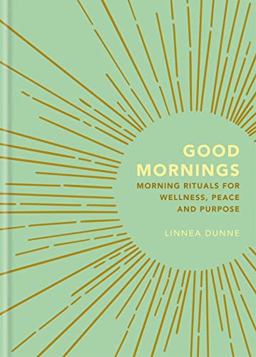 Good Mornings: Morning Rituals for Wellness, Peace and Purpose [Hardcover]