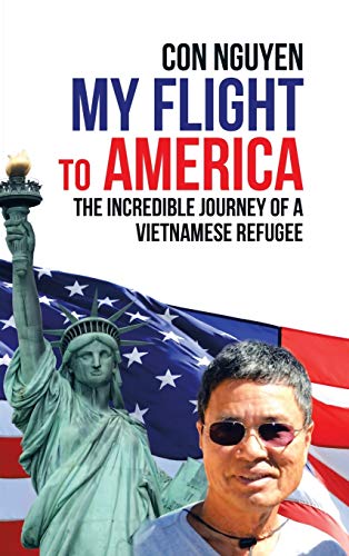 My Flight to America  The Incredible Journey of a Vietnamese Refugee [Hardcover]