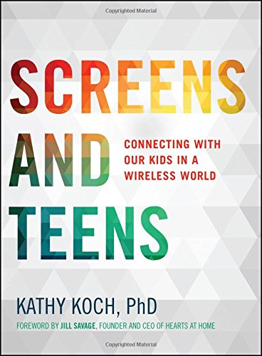 Screens And Teens: Connecting With Our Kids In A Wireless World [Paperback]