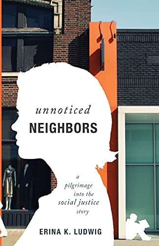 Unnoticed Neighbors A Pilgrimage Into the Social Justice Story [Paperback]