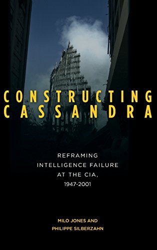 Constructing Cassandra Reframing Intelligence Failure at the CIA, 1947}}}2001 [Hardcover]