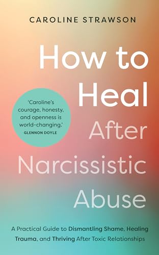 How to Heal After Narcissistic Abuse: A Practical Guide to Dismantling Shame, He [Paperback]