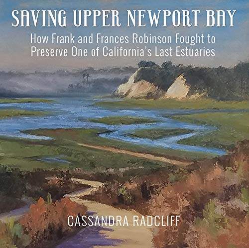 Saving Upper Newport Bay: How Frank and Frances Robinson Fought to Preserve One  [Paperback]