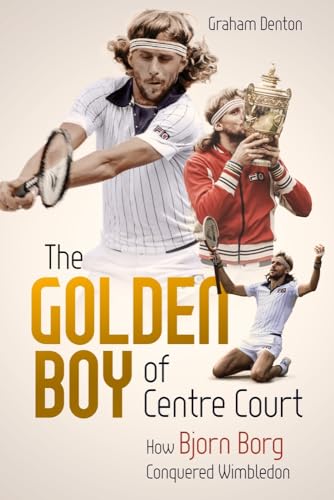 The Golden Boy of Centre Court: How Bjorn Borg Conquered Wimbledon [Hardcover]