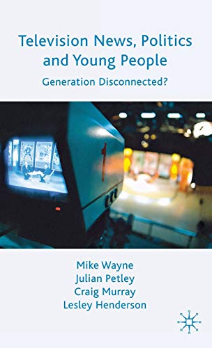 Television News, Politics and Young People: Generation Disconnected? [Hardcover]