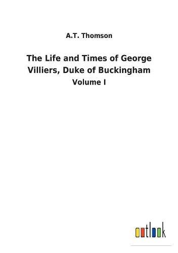 Life and Times of George Villiers, Duke of Buckingham [Paperback]