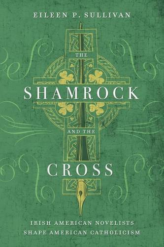 The Shamrock and the Cross Irish American Novelists Shape American Catholicism [Paperback]