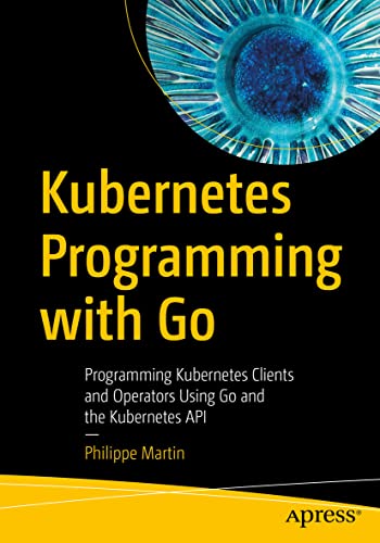 Kubernetes Programming with Go: Programming Kubernetes Clients and Operators Usi [Paperback]