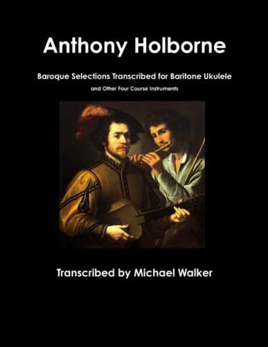 Anthony Holborne  Baroque Selections Transcribed for Baritone Ukulele and Other [Paperback]