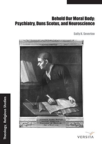 Behold Our Moral Body Psychiatry, Duns Scotus, And Neuroscience [Hardcover]