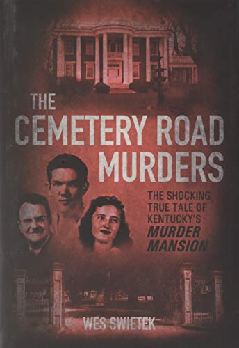 The Cemetery Road Murders: The Shocking True Tale of Kentucky's Murder Mansion [Hardcover]