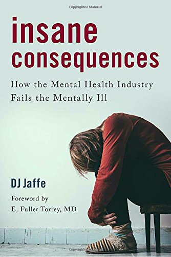 Insane Consequences: How the Mental Health Industry Fails the Mentally Ill [Hardcover]