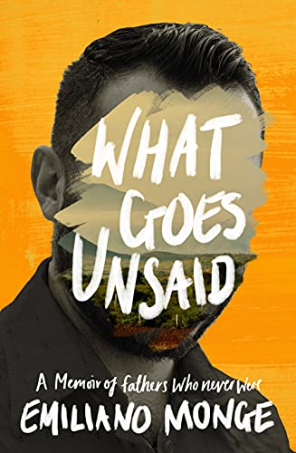 What Goes Unsaid: A Memoir of Fathers Who Never Were [Hardcover]