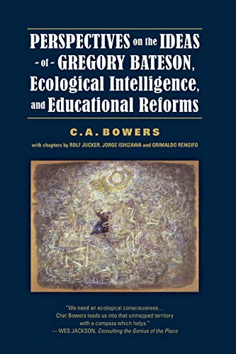 Perspectives On The Ideas Of Gregory Bateson, Ecological Intelligence, And Educa [Paperback]