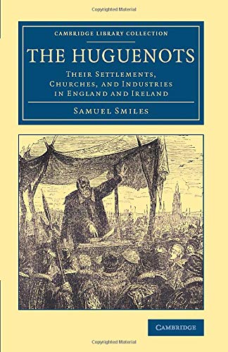 The Huguenots Their Settlements, Churches, and Industries in England and Irelan [Paperback]