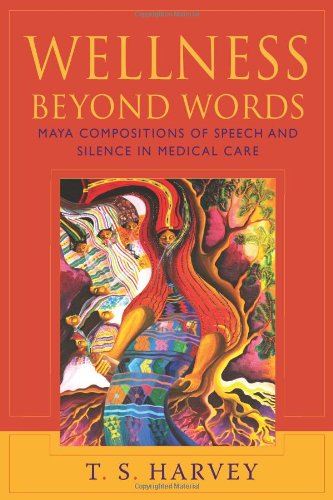 Wellness Beyond Words: Maya Compositions Of Speech And Silence In Medical Care [Hardcover]