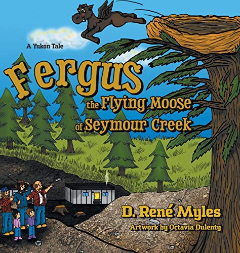 Fergus the Flying Moose of Seymour Creek  A Yukon Tale [Hardcover]