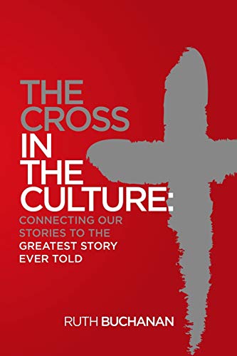 Cross in the Culture  Connecting Our Stories to the Greatest Story Ever Told [Paperback]