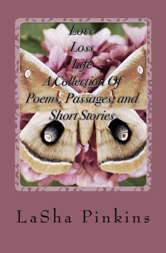 Love, Loss, Life ~ A Collection Of Poems, Passages, And Short Stories [Paperback]