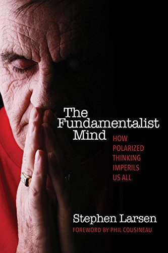 The Fundamentalist Mind: How Polarized Thinking Imperils Us All [Paperback]