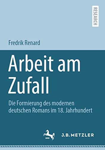 Arbeit am Zufall: Die Formierung des modernen deutschen Romans im 18. Jahrhunder [Paperback]