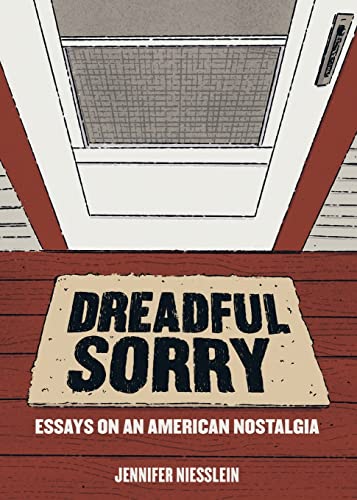 Dreadful Sorry: Essays on an American Nostalgia [Paperback]