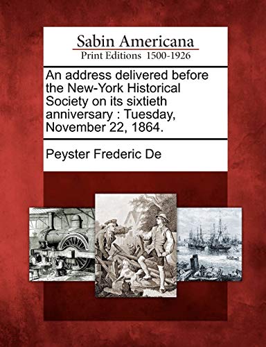 Address Delivered Before the Ne-York Historical Society on Its Sixtieth Anniver [Paperback]