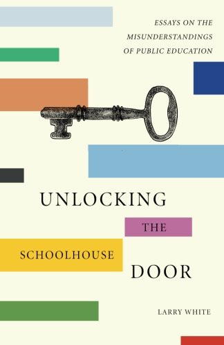 Unlocking The Schoolhouse Door Essays On The Misunderstandings Of Public Educat [Paperback]