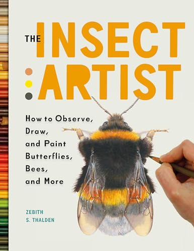 The Insect Artist: How to Observe, Draw, and Paint Butterflies, Bees, and More [Paperback]