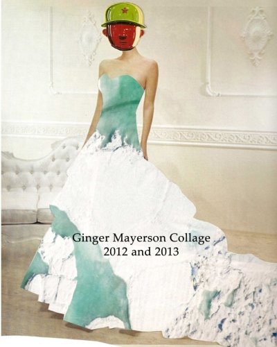 Ginger Mayerson Collage 2012 And 2013 [Paperback]