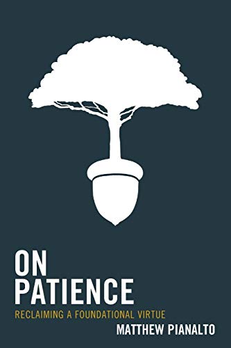 On Patience: Reclaiming a Foundational Virtue [Paperback]