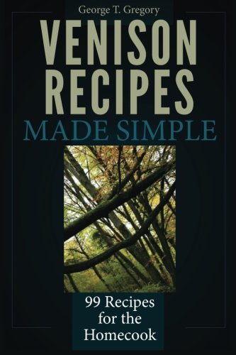 Venison Recipes Made Simple  99 Recipes for the Homecook [Paperback]