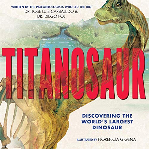 Titanosaur: Discovering the World's Largest Dinosaur [Hardcover]