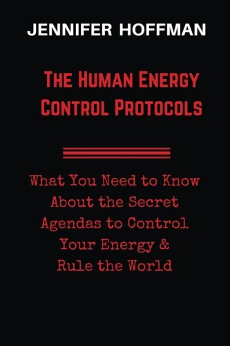 The Human  Energy Control Protocols What You Need To Kno About The Secret Agen [Paperback]