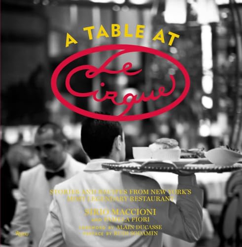 A Table at Le Cirque: Stories and Recipes from New York's Most Legendary Restaur [Hardcover]