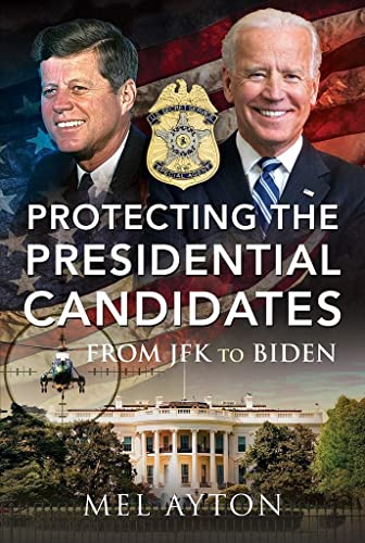 Protecting the Presidential Candidates: From JFK To Biden [Hardcover]