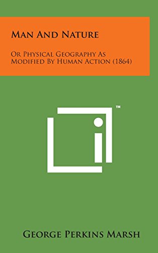 Man and Nature  Or Physical Geography As Modified by Human Action (1864) [Hardcover]